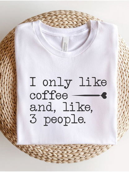 I Only Like Coffee and, like 3 People Graphic Tee